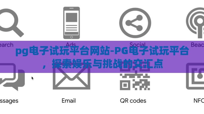 pg电子试玩平台网站-PG电子试玩平台，探索娱乐与挑战的交汇点
