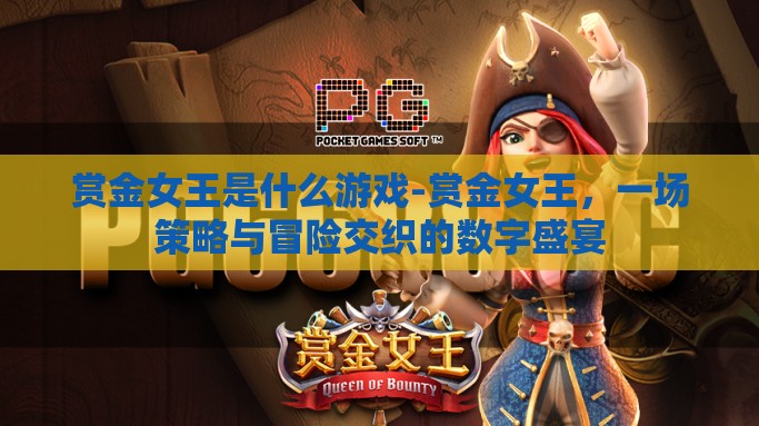 赏金女王是什么游戏-赏金女王，一场策略与冒险交织的数字盛宴