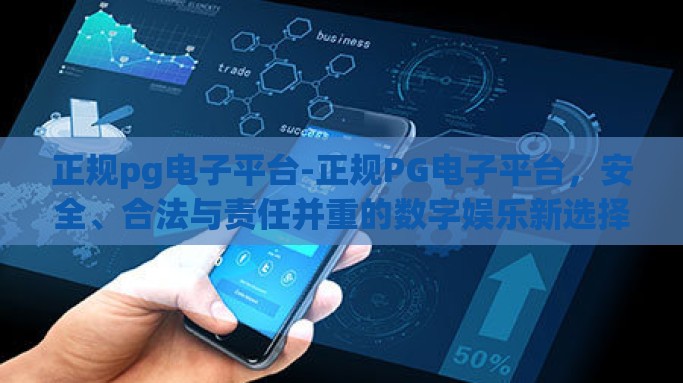 正规pg电子平台-正规PG电子平台，安全、合法与责任并重的数字娱乐新选择