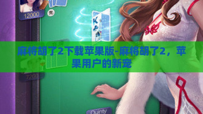 麻将胡了2下载苹果版-麻将胡了2，苹果用户的新宠