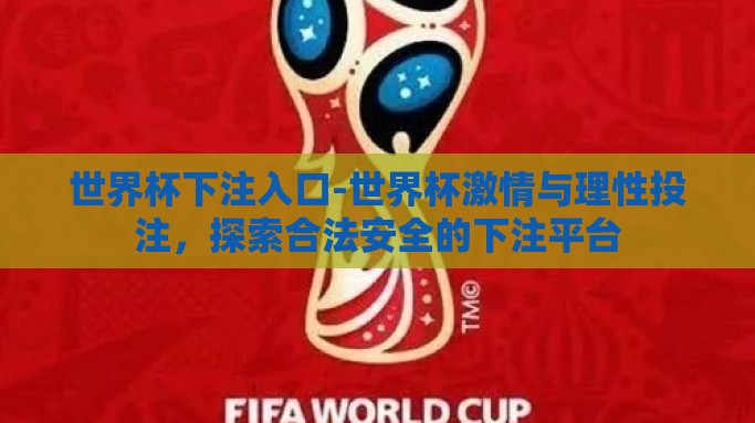 世界杯下注入口-世界杯激情与理性投注，探索合法安全的下注平台
