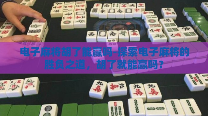 电子麻将胡了能赢吗-探索电子麻将的胜负之道，胡了就能赢吗？