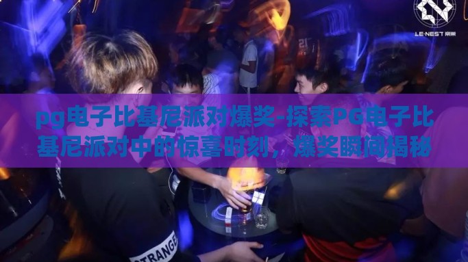 pg电子比基尼派对爆奖-探索PG电子比基尼派对中的惊喜时刻，爆奖瞬间揭秘