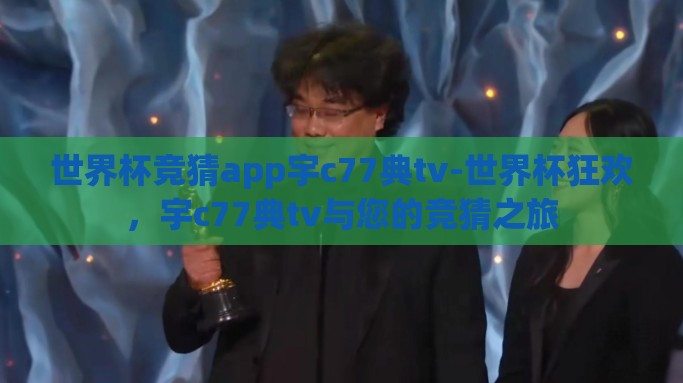 世界杯竞猜app宇c77典tv-世界杯狂欢，宇c77典tv与您的竞猜之旅