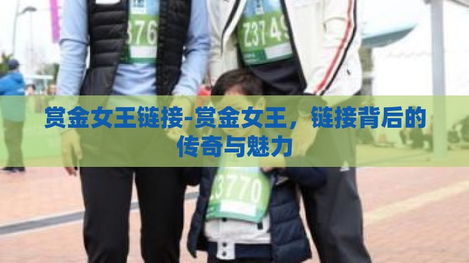 赏金女王链接-赏金女王，链接背后的传奇与魅力