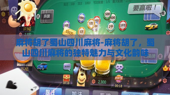 麻将胡了蜀山四川麻将-麻将胡了，蜀山四川麻将的独特魅力与文化韵味