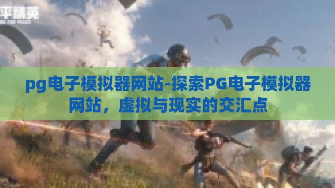 pg电子模拟器网站-探索PG电子模拟器网站，虚拟与现实的交汇点