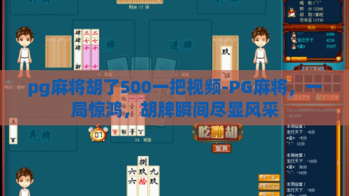pg麻将胡了500一把视频-PG麻将，一局惊鸿，胡牌瞬间尽显风采