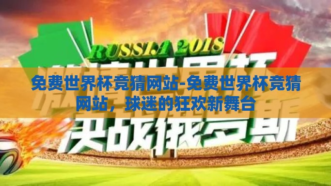 免费世界杯竞猜网站-免费世界杯竞猜网站，球迷的狂欢新舞台