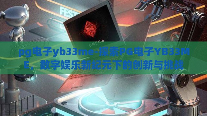 pg电子yb33me-探索PG电子YB33ME，数字娱乐新纪元下的创新与挑战