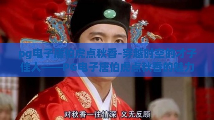 pg电子唐伯虎点秋香-穿越时空的才子佳人——PG电子唐伯虎点秋香的魅力