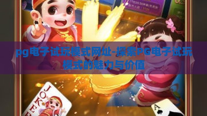 pg电子试玩模式网址-探索PG电子试玩模式的魅力与价值