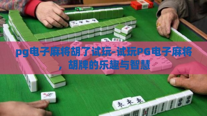 pg电子麻将胡了试玩-试玩PG电子麻将，胡牌的乐趣与智慧