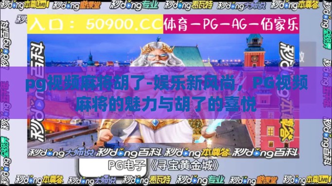 pg视频麻将胡了-娱乐新风尚，PG视频麻将的魅力与胡了的喜悦