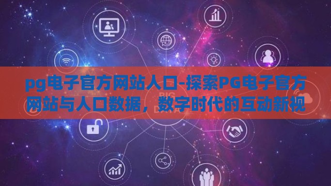 pg电子官方网站人口-探索PG电子官方网站与人口数据，数字时代的互动新视角