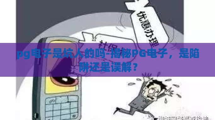 pg电子是坑人的吗-揭秘PG电子，是陷阱还是误解？