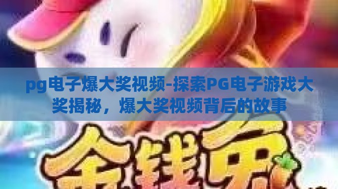 pg电子爆大奖视频-探索PG电子游戏大奖揭秘，爆大奖视频背后的故事