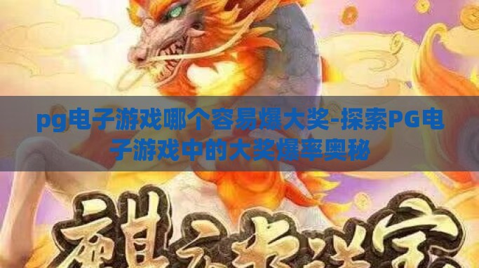 pg电子游戏哪个容易爆大奖-探索PG电子游戏中的大奖爆率奥秘