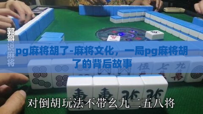pg麻将胡了-麻将文化，一局pg麻将胡了的背后故事