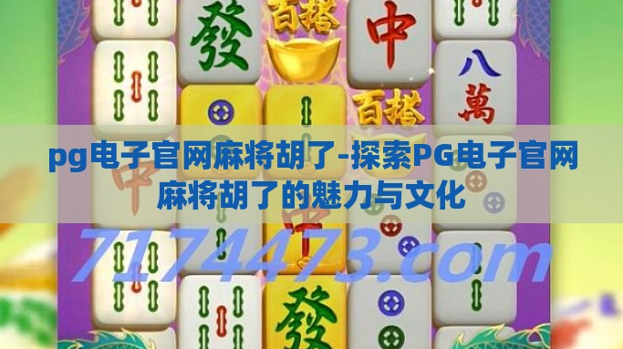 pg电子官网麻将胡了-探索PG电子官网麻将胡了的魅力与文化