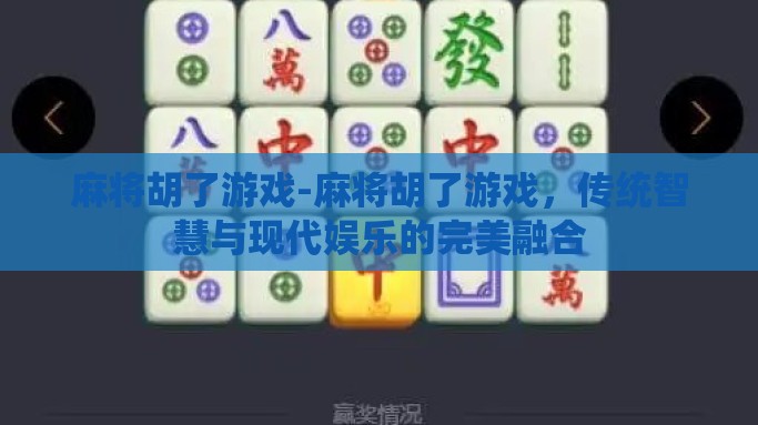 麻将胡了游戏-麻将胡了游戏，传统智慧与现代娱乐的完美融合