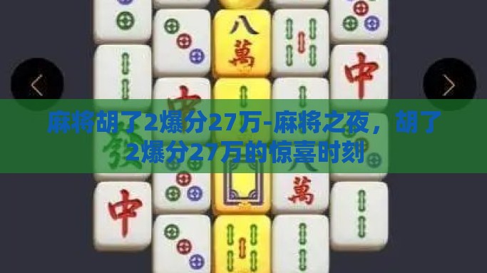 麻将胡了2爆分27万-麻将之夜，胡了2爆分27万的惊喜时刻