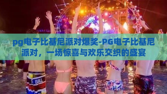 pg电子比基尼派对爆奖-PG电子比基尼派对，一场惊喜与欢乐交织的盛宴