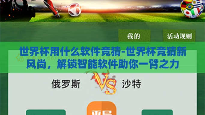 世界杯用什么软件竞猜-世界杯竞猜新风尚，解锁智能软件助你一臂之力