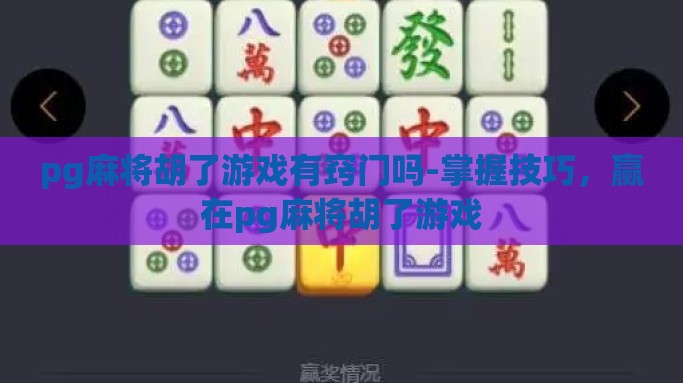 pg麻将胡了游戏有窍门吗-掌握技巧，赢在pg麻将胡了游戏