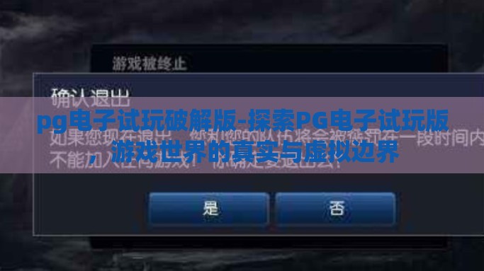 pg电子试玩破解版-探索PG电子试玩版，游戏世界的真实与虚拟边界