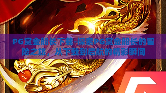 PG赏金船长下载-探索PG赏金船长的冒险之旅，从下载到启航的精彩瞬间