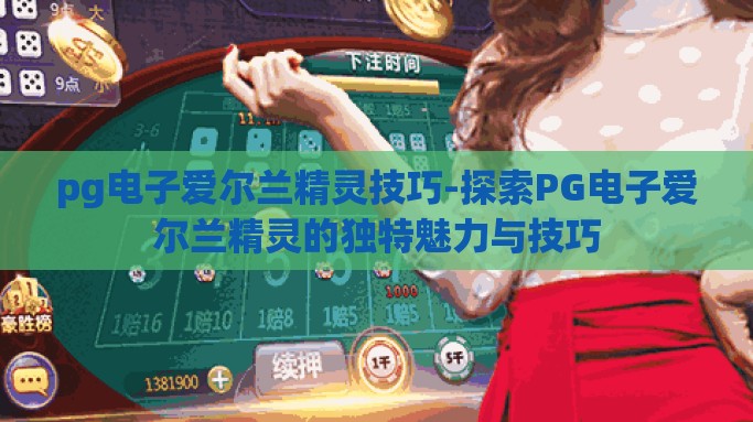 pg电子爱尔兰精灵技巧-探索PG电子爱尔兰精灵的独特魅力与技巧