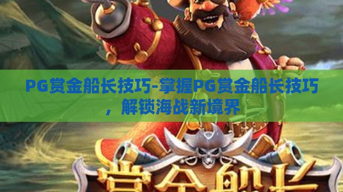 PG赏金船长技巧-掌握PG赏金船长技巧，解锁海战新境界