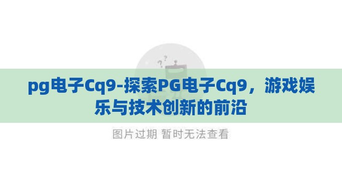 pg电子Cq9-探索PG电子Cq9，游戏娱乐与技术创新的前沿