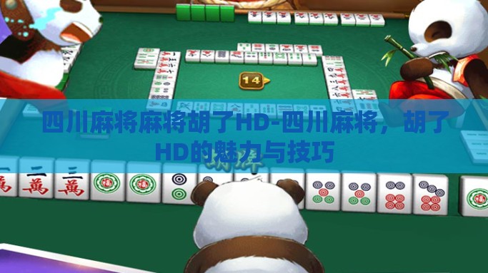 四川麻将麻将胡了HD-四川麻将，胡了HD的魅力与技巧