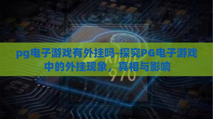pg电子游戏有外挂吗-探究PG电子游戏中的外挂现象，真相与影响
