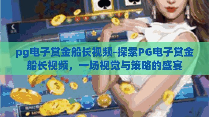 pg电子赏金船长视频-探索PG电子赏金船长视频，一场视觉与策略的盛宴