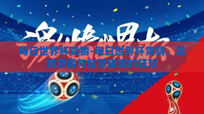 每日世界杯竞猜-每日世界杯竞猜，足球激情与智慧碰撞的狂欢