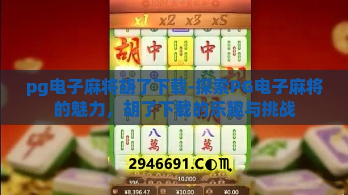 pg电子麻将胡了下载-探索PG电子麻将的魅力，胡了下载的乐趣与挑战
