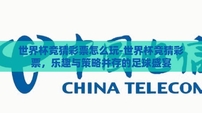世界杯竞猜彩票怎么玩-世界杯竞猜彩票，乐趣与策略并存的足球盛宴