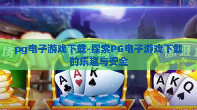 pg电子游戏下载-探索PG电子游戏下载的乐趣与安全