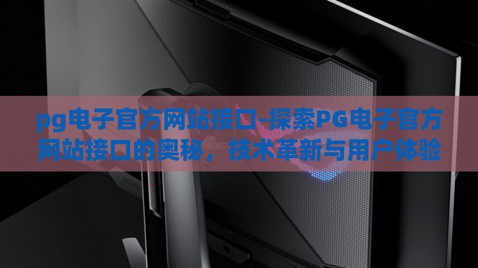 pg电子官方网站接口-探索PG电子官方网站接口的奥秘，技术革新与用户体验的完美融合