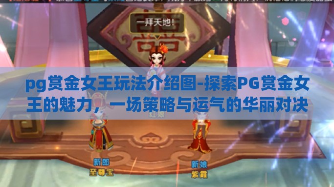 pg赏金女王玩法介绍图-探索PG赏金女王的魅力，一场策略与运气的华丽对决
