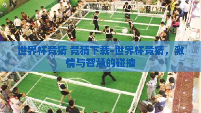 世界杯竞猜 竞猜下载-世界杯竞猜，激情与智慧的碰撞
