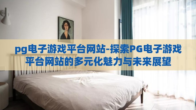 pg电子游戏平台网站-探索PG电子游戏平台网站的多元化魅力与未来展望