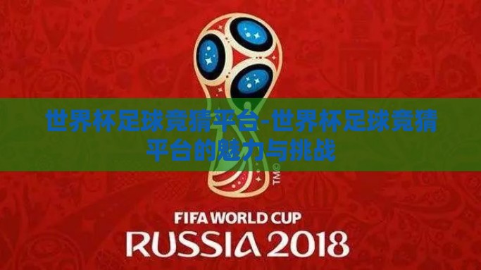世界杯足球竞猜平台-世界杯足球竞猜平台的魅力与挑战