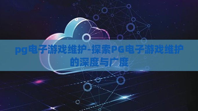 pg电子游戏维护-探索PG电子游戏维护的深度与广度