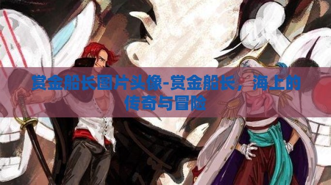 赏金船长图片头像-赏金船长，海上的传奇与冒险