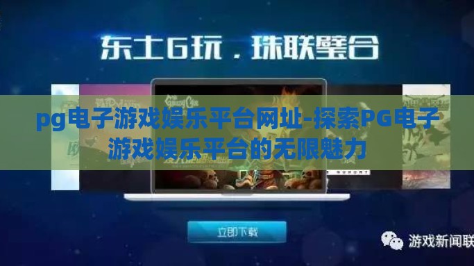 pg电子游戏娱乐平台网址-探索PG电子游戏娱乐平台的无限魅力