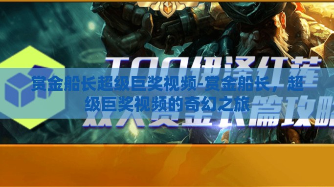 赏金船长超级巨奖视频-赏金船长，超级巨奖视频的奇幻之旅